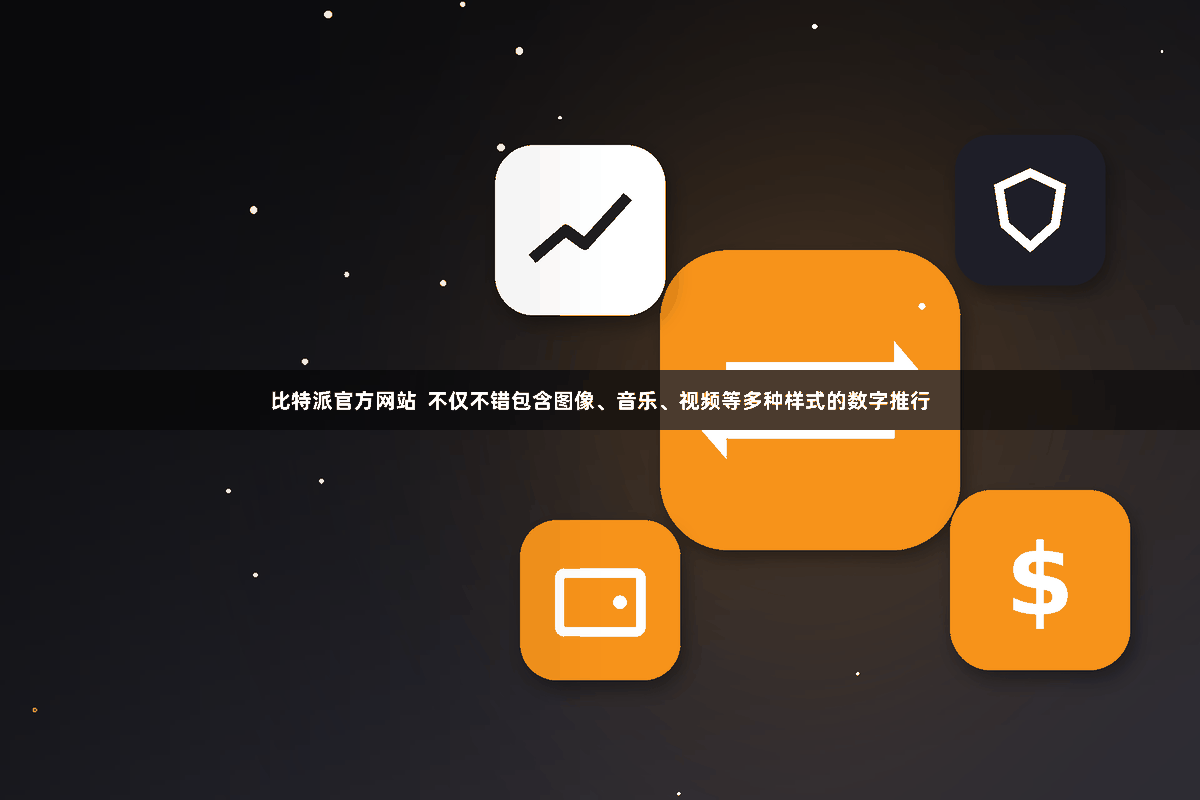 比特派官方网站  不仅不错包含图像、音乐、视频等多种样式的数字推行